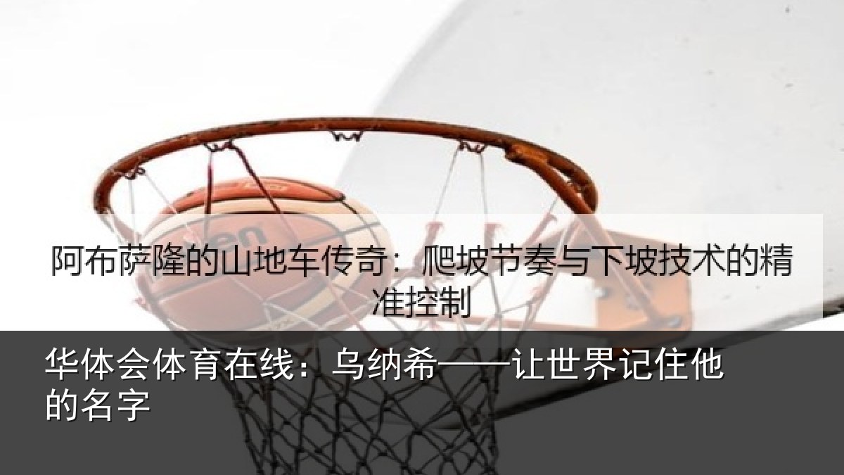 华体会体育在线:乌纳希——让世界记住他的名字